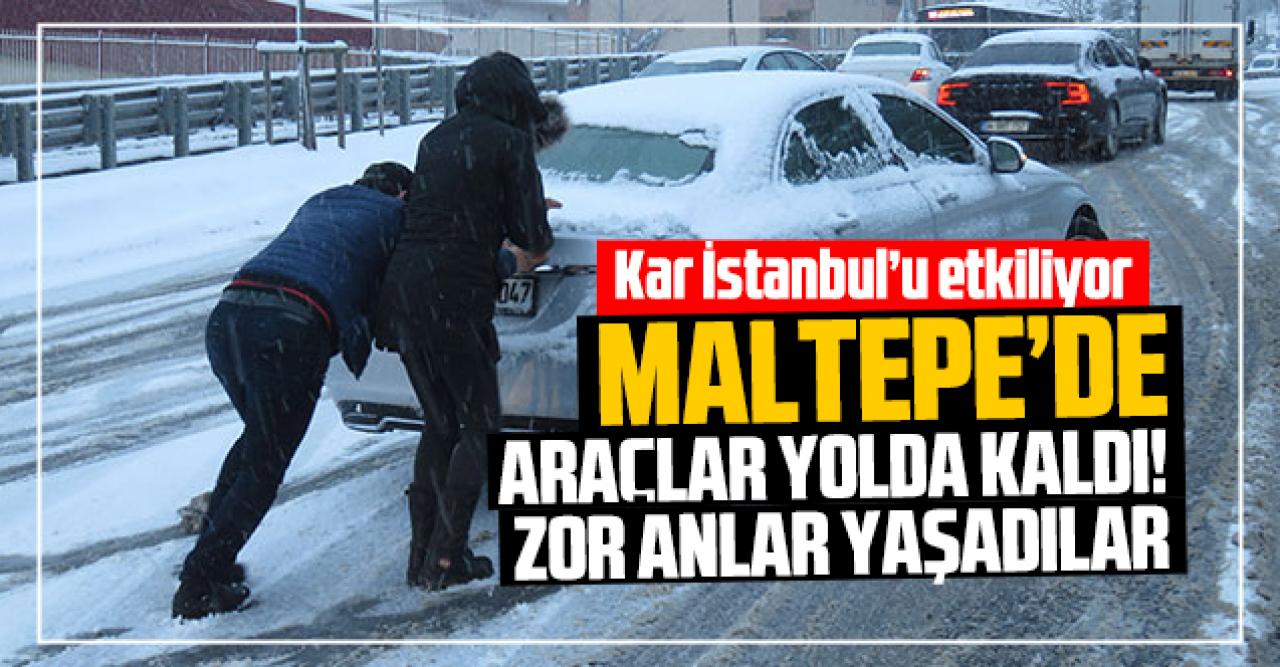 Maltepe'de kar araçlara ve sürücülere zor anlar yaşattı!