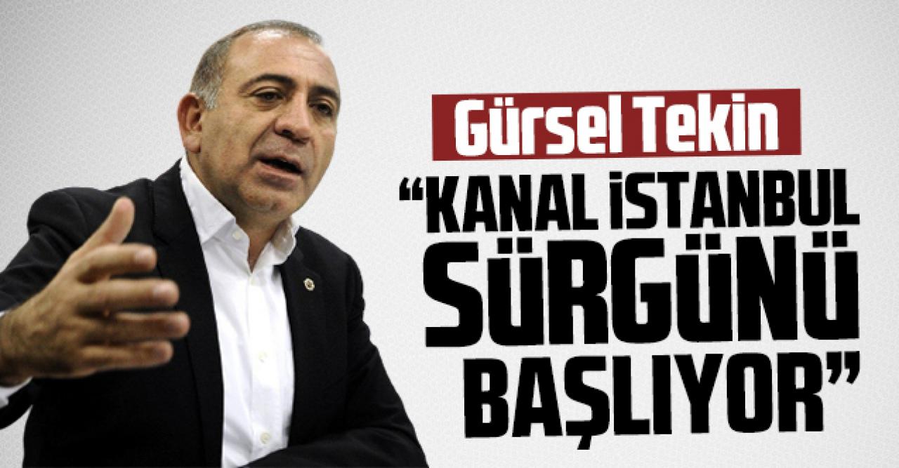 Gürsel Tekin: Kanal İstanbul sürgünü başlıyor