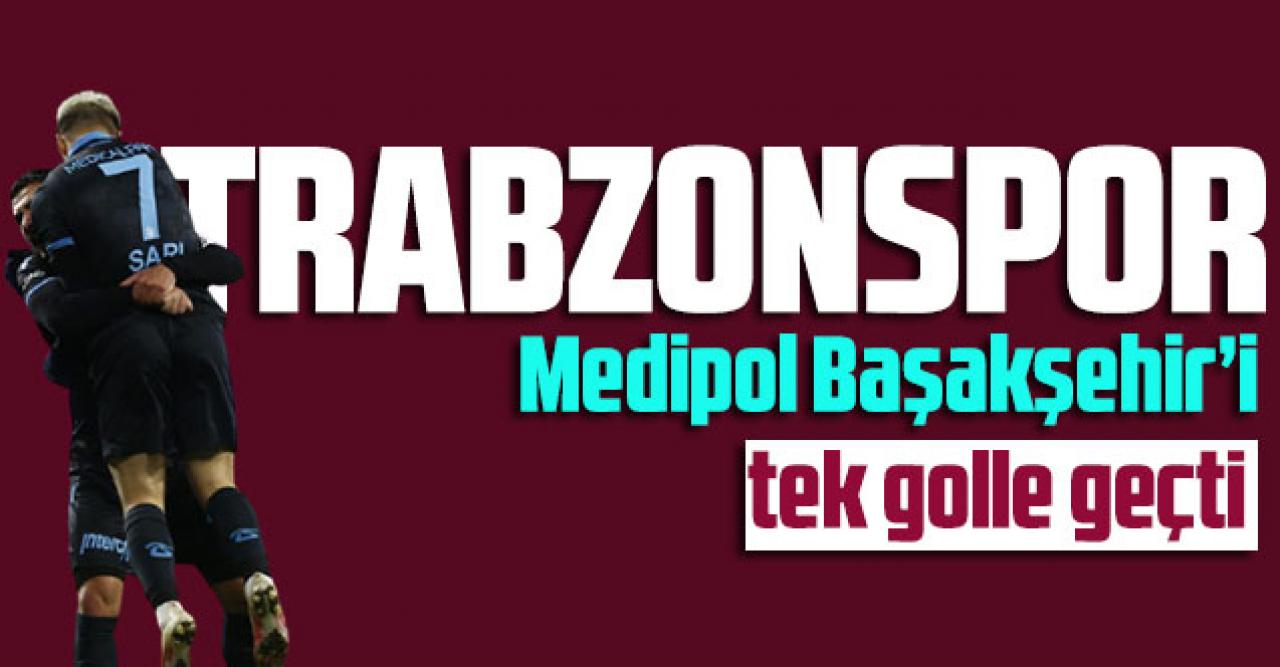 Trabzonspor Medipol Başakşehir’i tek golle geçti