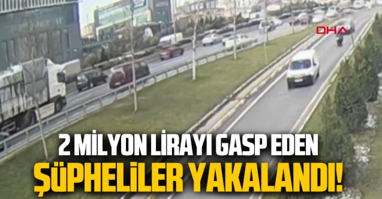 2 milyon lirayı gasp eden şüpheliler yakalandı