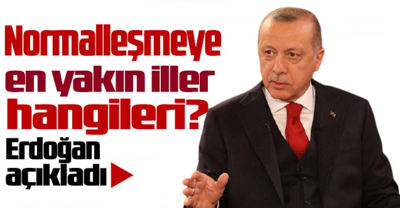 Erdoğan açıkladı; normalleşmeye en yakın iller hangileri?