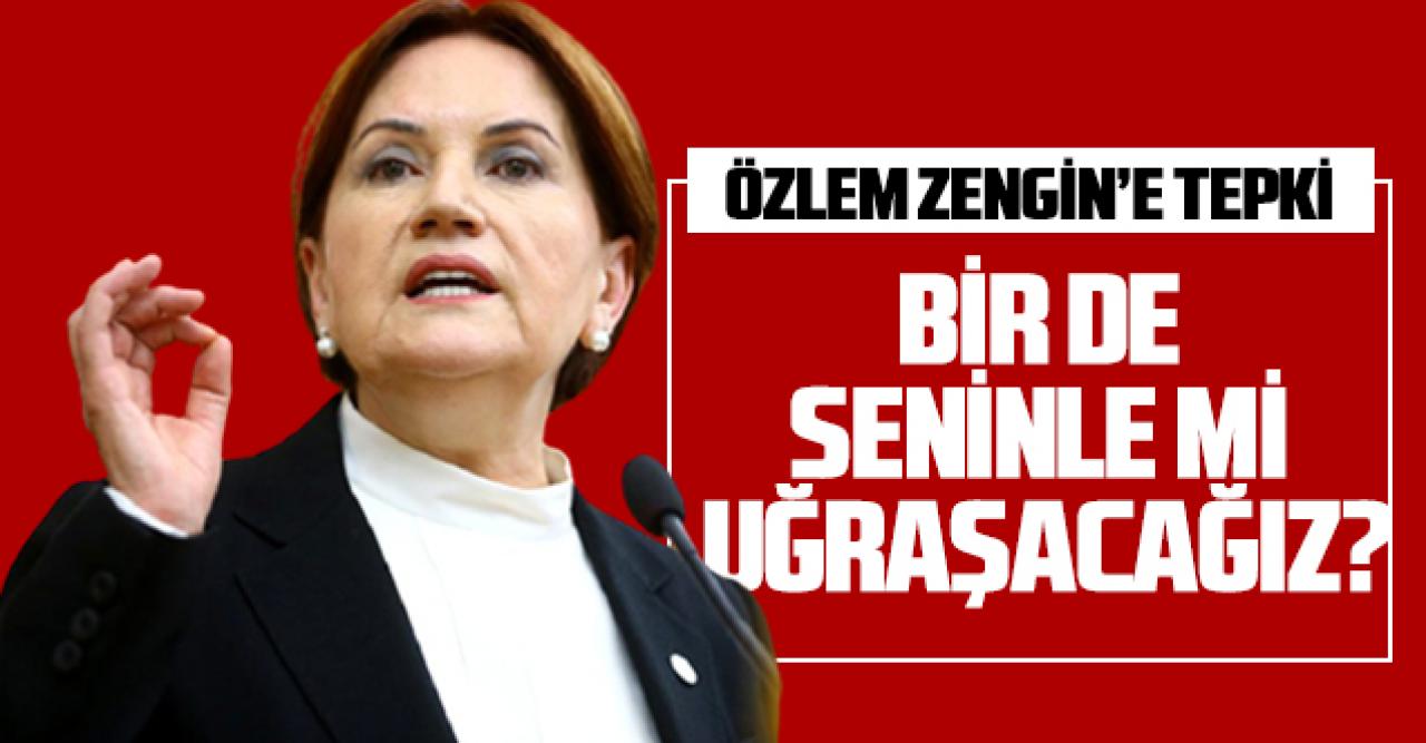 Akşener'den Özlem Zengin'e tepki: Dünyada olup bitenden dahi haberi yok