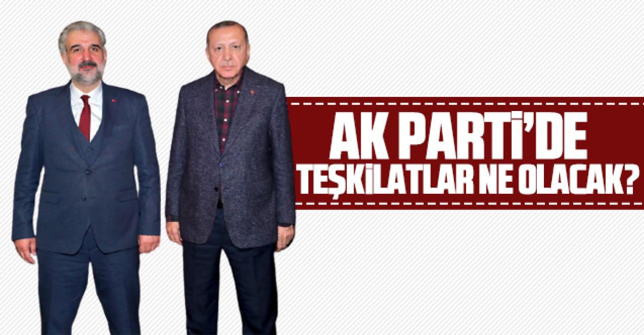 AK Parti'de teşkilatlar ne olacak?