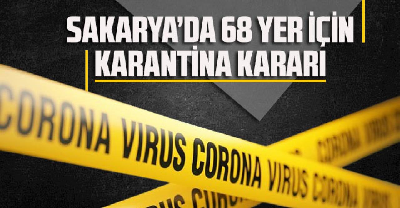 Sakarya’da 68 yer için karantina kararı