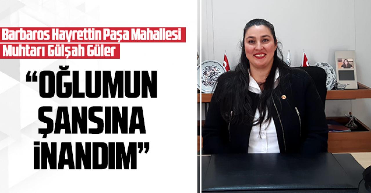 Gülşah Güler: Oğlumun şansına inandım