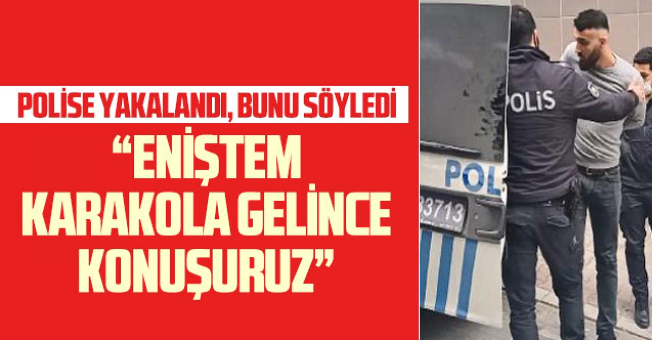 Çatıda yakalandı, polise bunu söyledi: Akşam eniştem karakola gelince konuşuruz