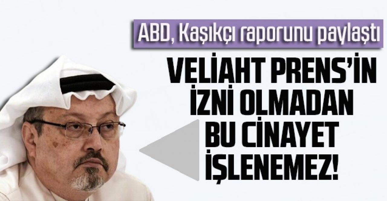 ABD Kaşıkçı raporunu açıkladı: “Veliaht Prens’in izni olmadan bu cinayet işlenemez!