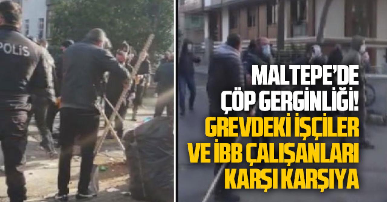 Maltepe'de çöp gerginliği! Grevdeki işçiler ile İBB çalışanları karşı karşıya