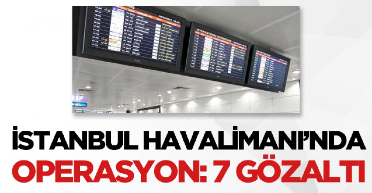 İstanbul Havalimanı'nda operasyon: 7 memura gözaltı!