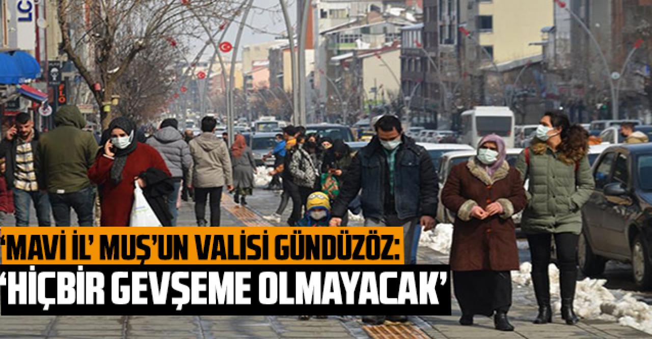 'Mavi il' Muş'un Valisi Gündüzöz: 'Hiçbir gevşeme olmayacak'