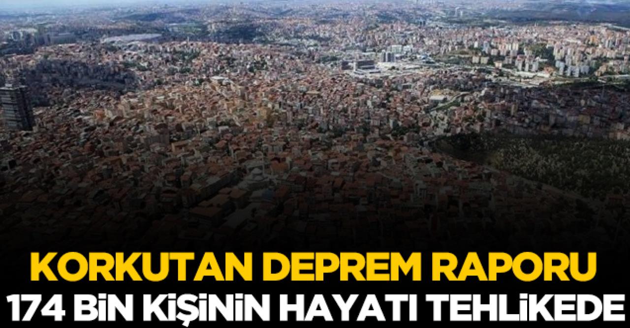 Korkutan deprem raporu! 174 bin kişinin hayatı tehlikede