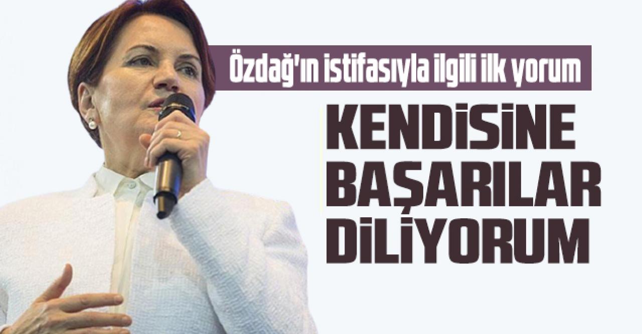 İYİ Parti Genel Başkanı Meral Akşener'den Ümit Özdağ'ın istifasıyla ilgili ilk yorum