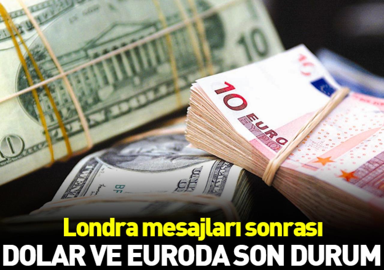 Londra mesajları sonrası dolar ve euro fiyatları