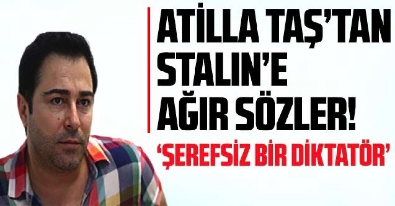 Atilla Taş'tan Stalin'e ağır sözler: 'Şerefsiz bir diktatör'