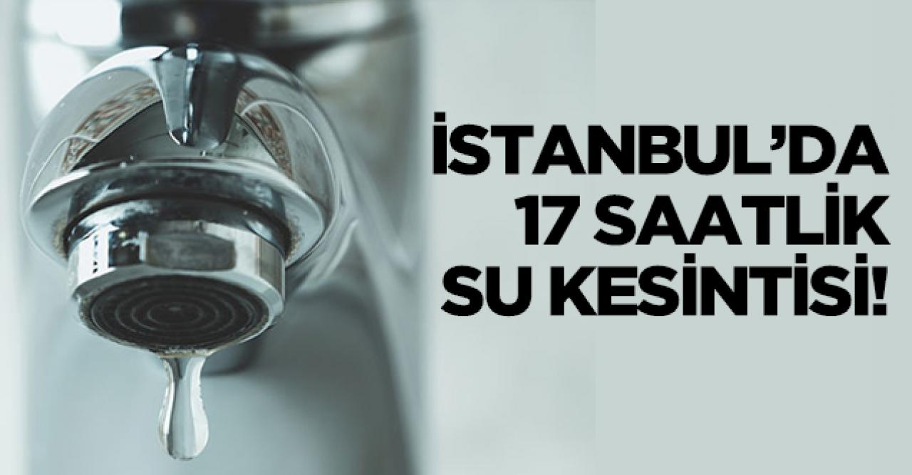 9 Mart Salı İstanbul'da 17 saatlik su kesintisi