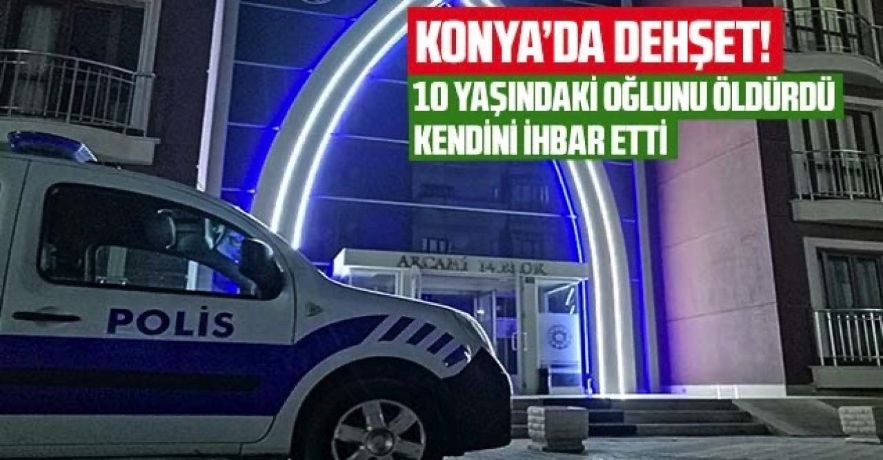 Konya'da dehşet: 10 yaşındaki çocuğunu öldürdü, kendini ihbar etti