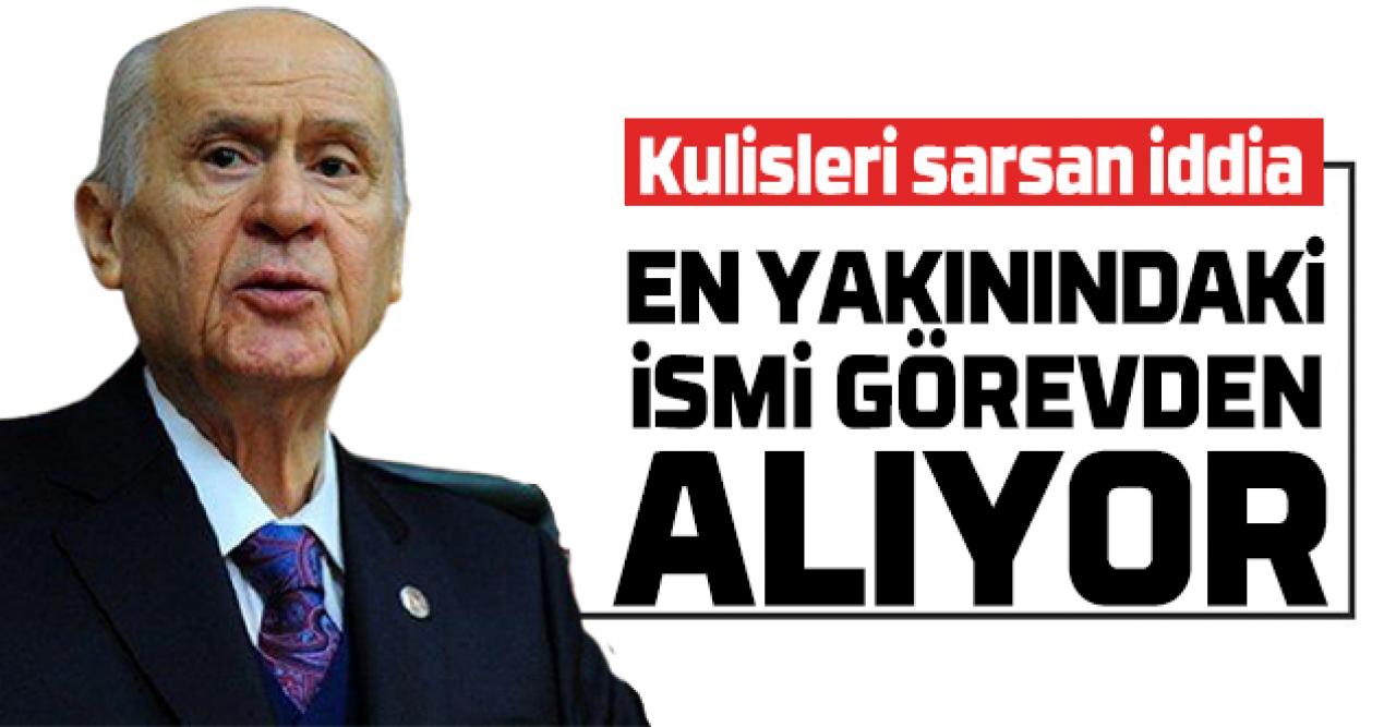 Devlet Bahçeli en yakınındaki ismi görevden alıyor!