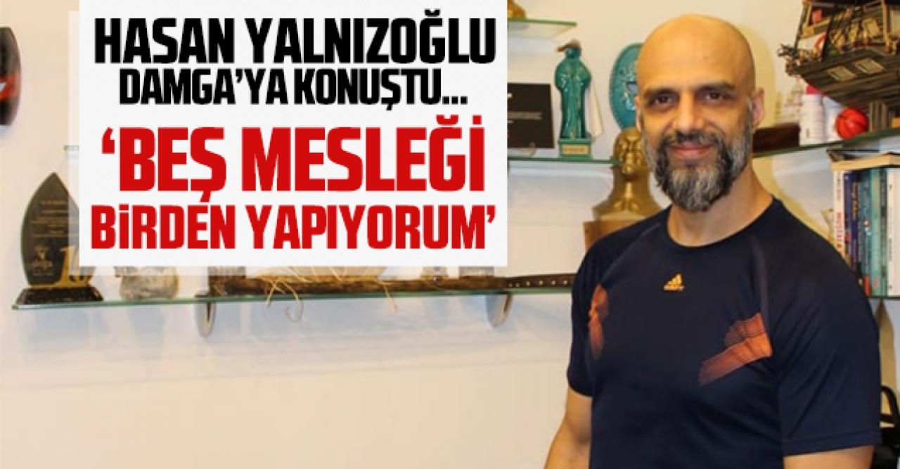 Hasan Yalnızoğlu: Beş mesleği aynı anda yapıyorum