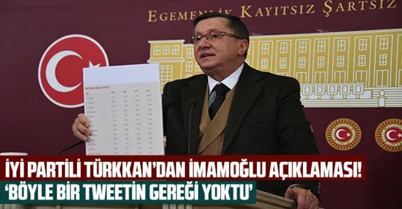 İYİ Parti Grup Başkanvekili Türkkan'dan İmamoğlu açıklaması: 'Böyle bir tweete gerek yoktu'