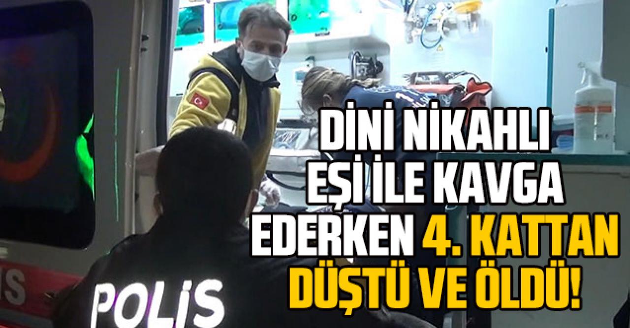 Esenyurt'ta dini nikahlı eşiyle kavga eden kadın 4. kattan düşerek hayatını kaybetti