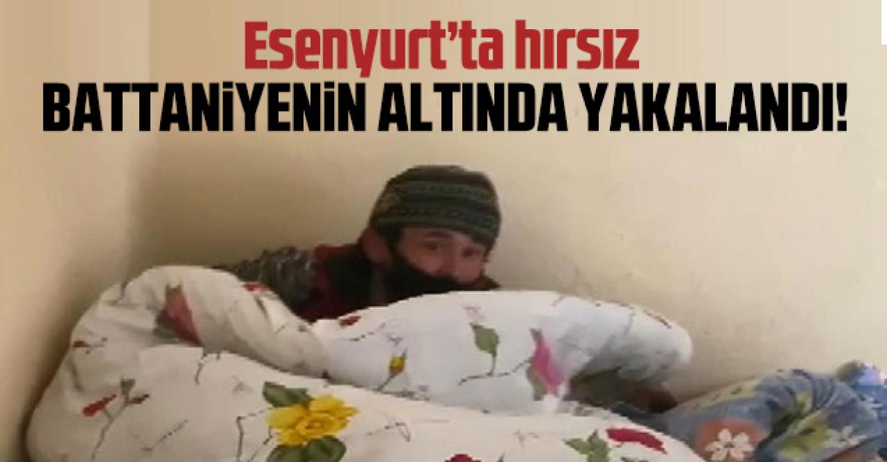 Esenyurt'ta hırsız battaniyenin altından çıktı!