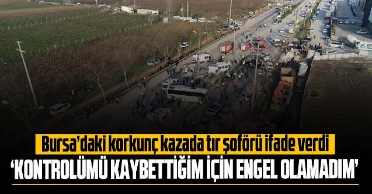 Bursa'daki korkunç kazada tır şoförü ifade verdi: 'Kontrolü kaybettiğim için çarpmaya engel olamadım'