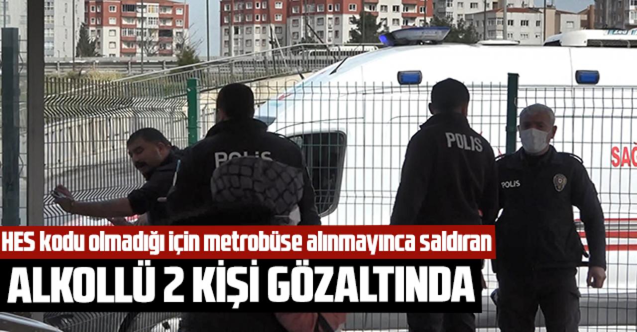 HES kodu olmadığı için metrobüse alınmayınca saldıran alkollü 2 kişi gözaltında