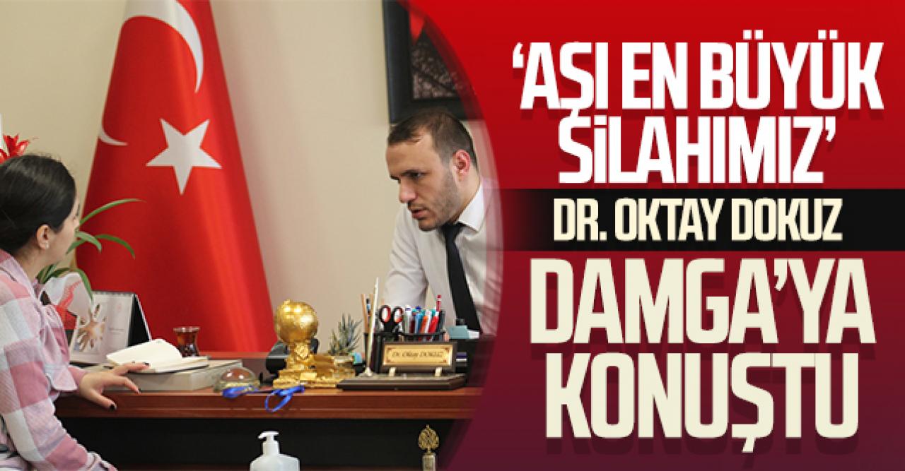 Dr. Oktay Dokuz: Aşı en büyük silahımız