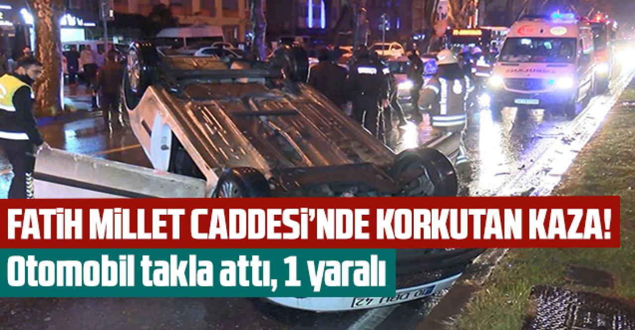 Fatih Millet Caddesi'nde korkutan kaza: Otomobil takla attı, 1 yaralı