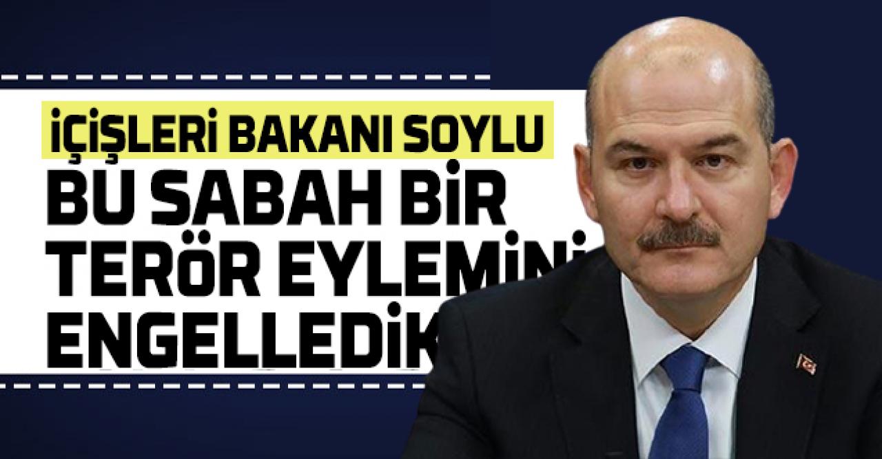 Bakan Soylu: Bu sabah bir terör eylemini engelledik