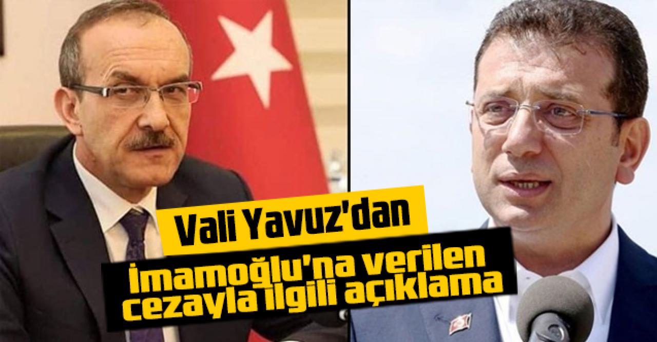 Vali Yavuz'dan İmamoğlu'na verilen cezayla hakkında açıklama: Kuralları çiğneyen her kim varsa hesap verir