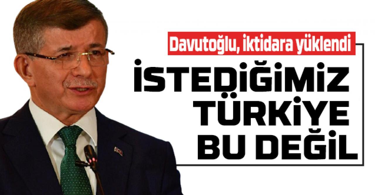 Davutoğlu: Bizim istediğimiz Türkiye bu değil