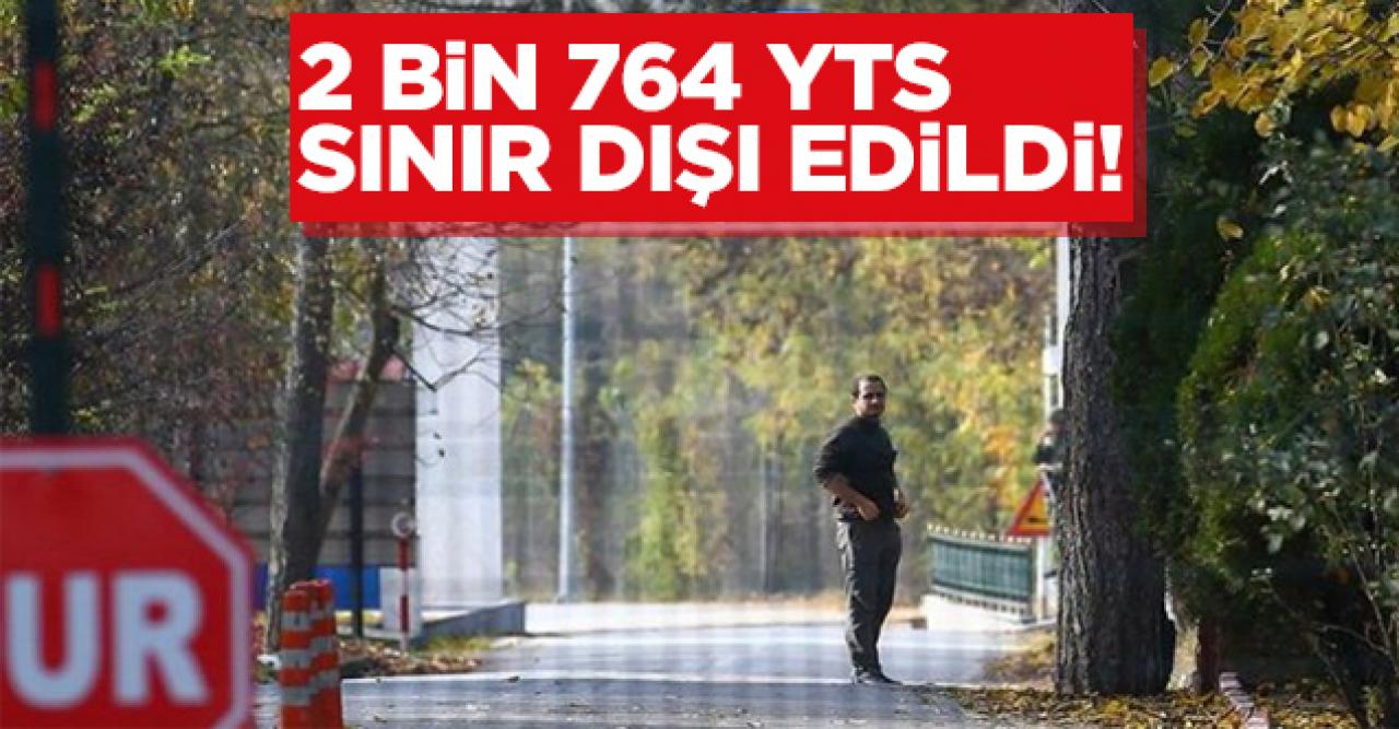 2 yılda 2 bin 764 YTS Türkiye’den sınır dışı edildi!