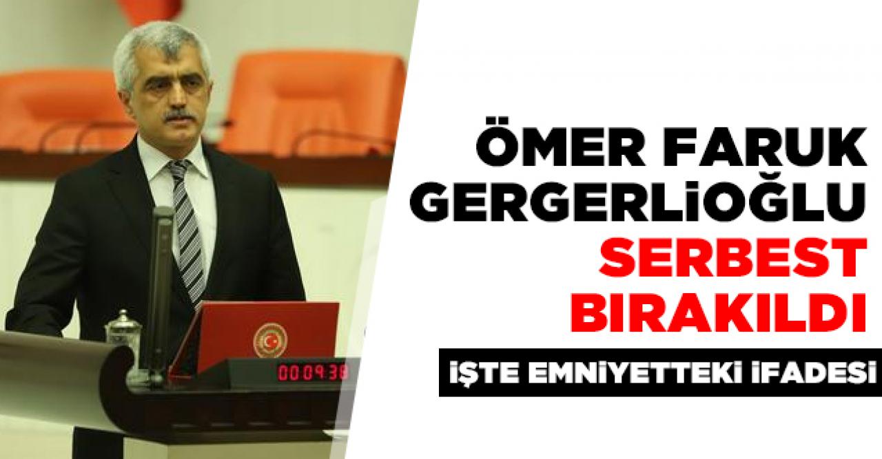 Ömer Faruk Gergerlioğlu serbest bırakıldı! İşte ifadesi...