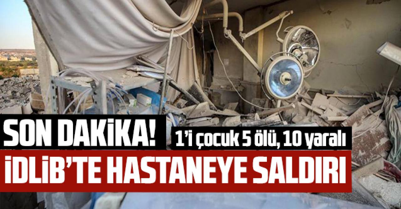 İdlib'te hastaneye saldırı: 1'i çocuk 5 ölü, çok sayıda yaralı