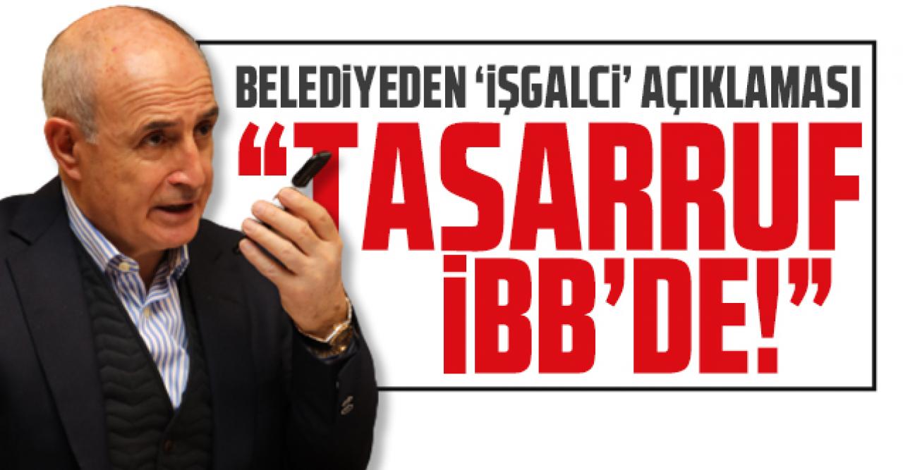 Büyükçekmece Belediyesinden işgalci açıklaması Tasarruf hakkı tamamen İBB'de