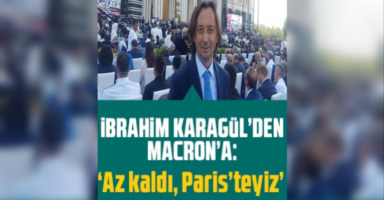 İbrahim Karagül'den Macron'a: 'Az kaldı, Paris'teyiz'