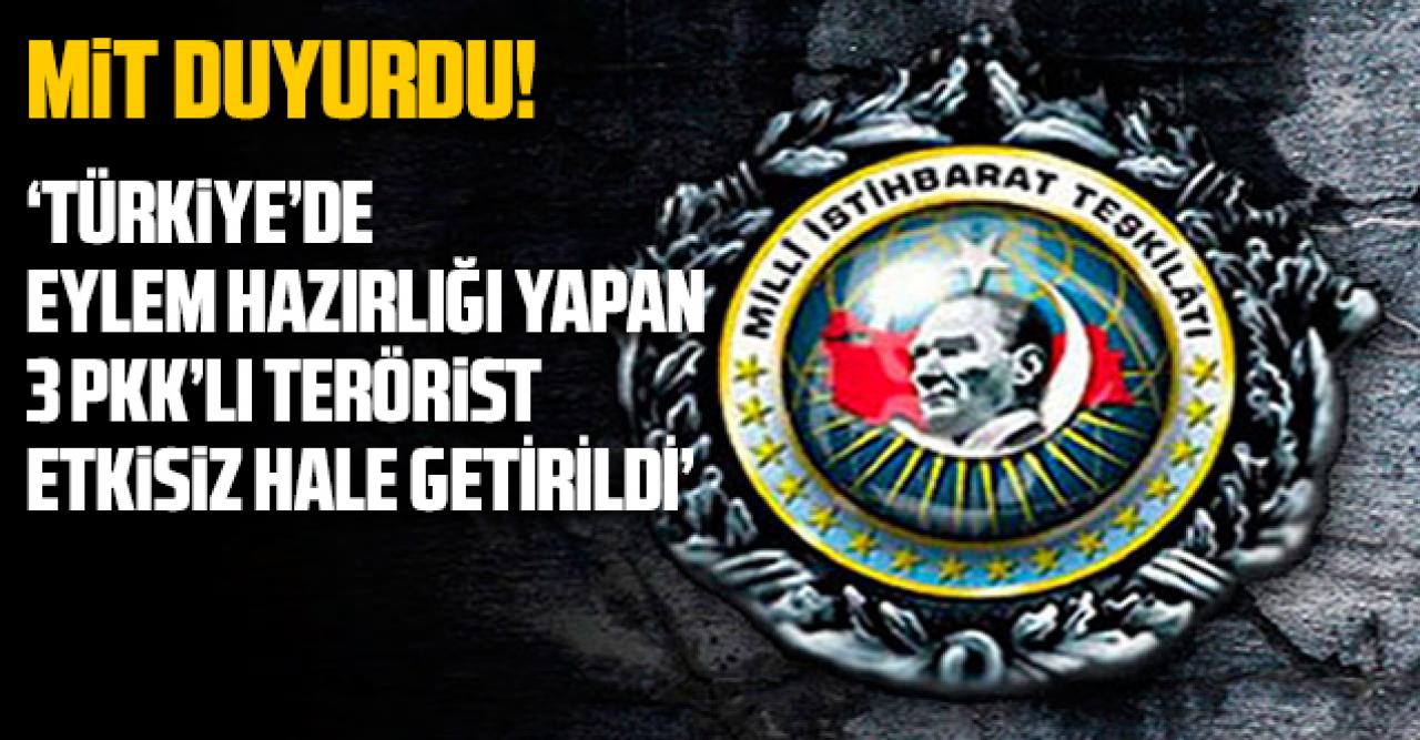 MİT: Türkiye'de eylem hazırlığı yapan 3 PKK'lı terörist operasyonla etkisiz hale getirildi