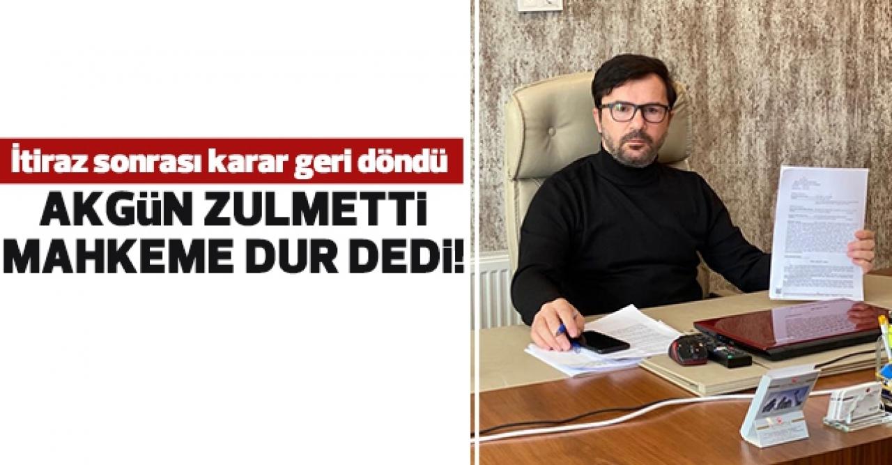 'Hasan Akgün zulmetti, adalet dur dedi!'