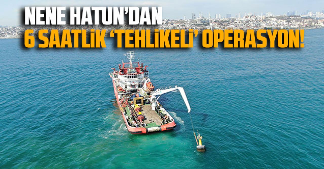 Nene Hatun'dan 6 saatlik 'tehlikeli' operasyon!