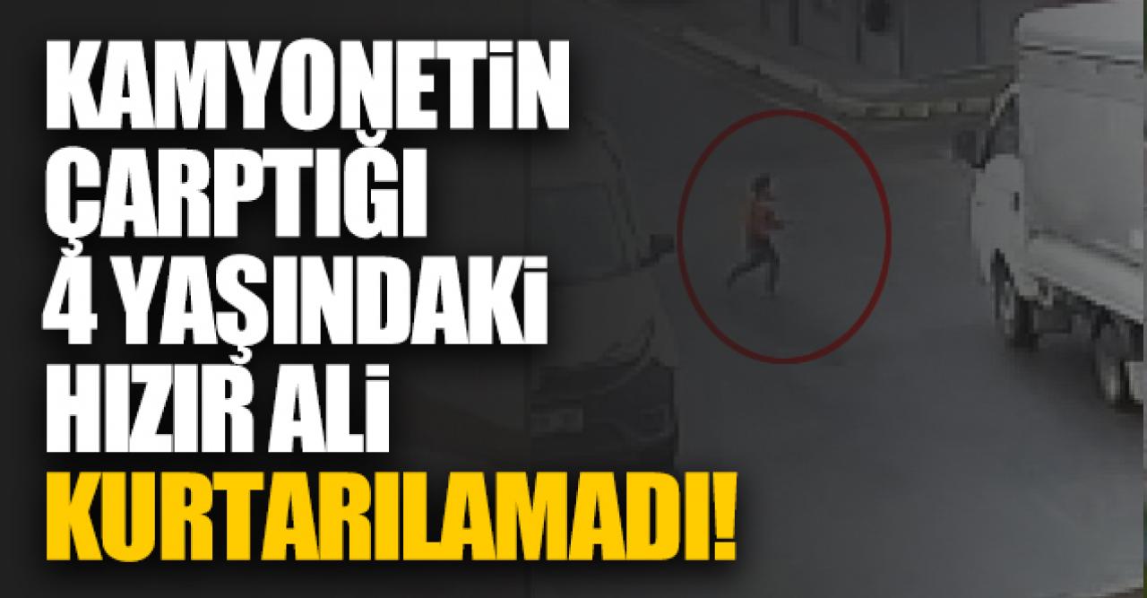 Kamyonetin çarptığı 4 yaşındaki Hızır Ali Günden hayatını kaybetti