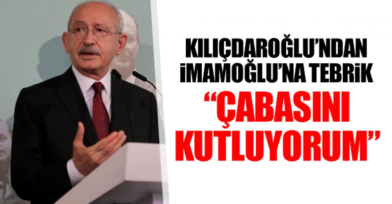 Kemal Kılıçdaroğlu: İBB Başkanı'mızın çabalarını kutluyorum