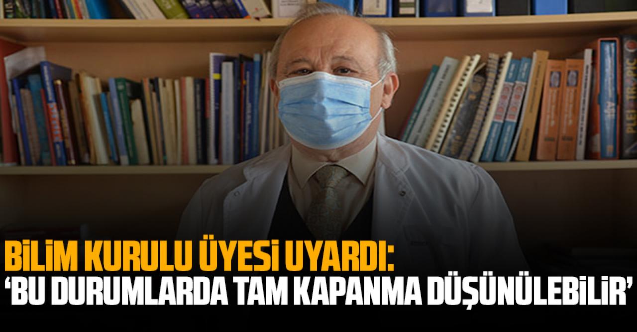 Bilim Kurulu Üyesi uyardı: 'Bu durumlarda tam kapanma düşünülebilir'