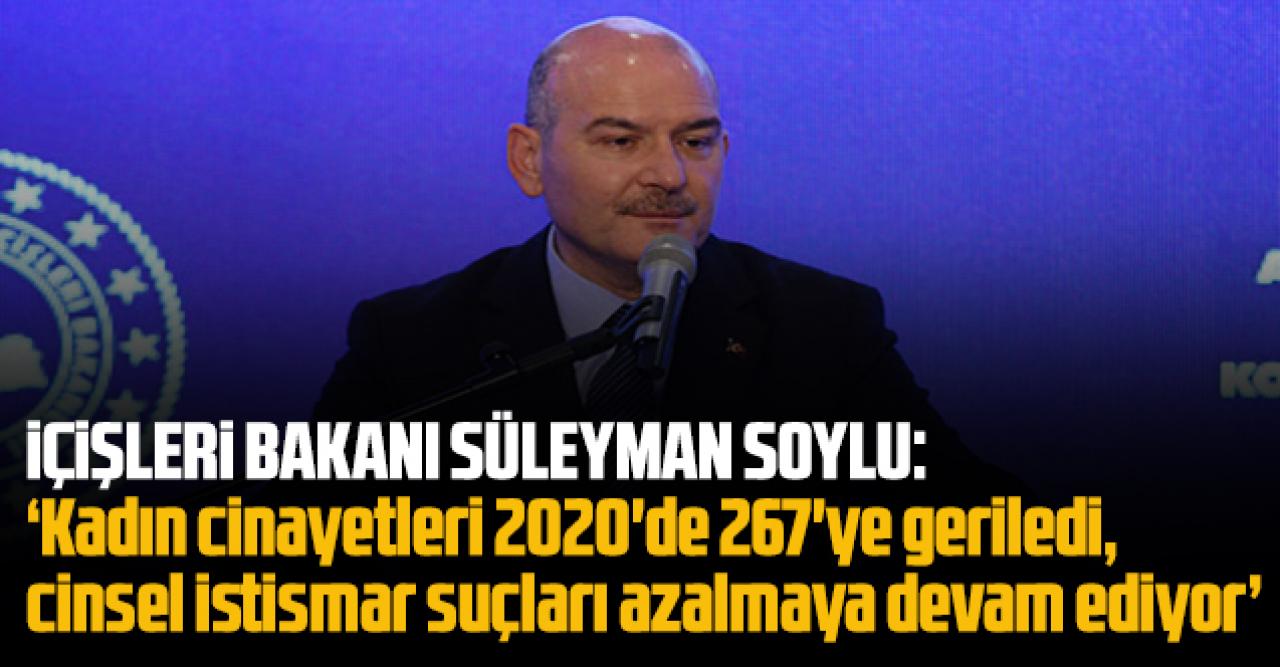 İçişleri Bakanı Süleyman Soylu: 'Kadın cinayetleri 2020'de 267'ye geriledi, azalmaya devam ediyor'