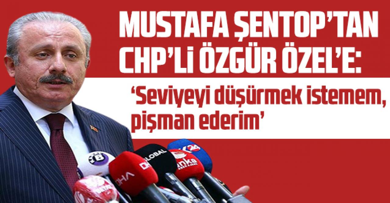 TBMM Başkanı Mustafa Şentop'tan CHP'li Özgür Özel'e: 'Seviyeyi düşürmek istemem, pişman ederim'