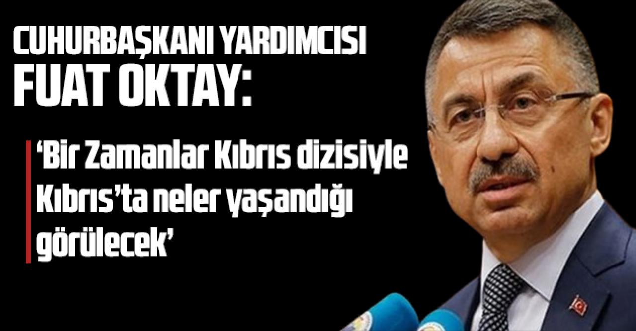 Fuat Oktay: 'Bir Zamanlar Kıbrıs dizisiyle Kıbrıs’ta neler yaşandığı görülecek'