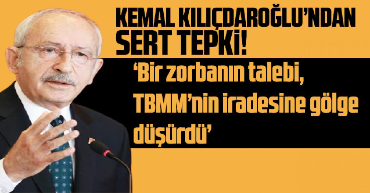 Kemal Kılıçdaroğlu: 'Bir zorbanın talebi, TBMM'nin iradesine gölge düşürdü'