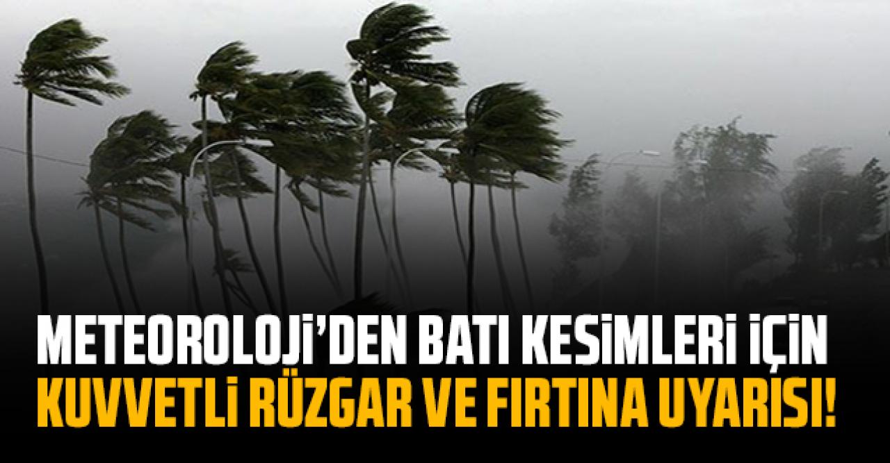 Meteoroloji uyardı: 'Batı kesimlerde kuvvetli rüzgar ve fırtına bekleniyor'