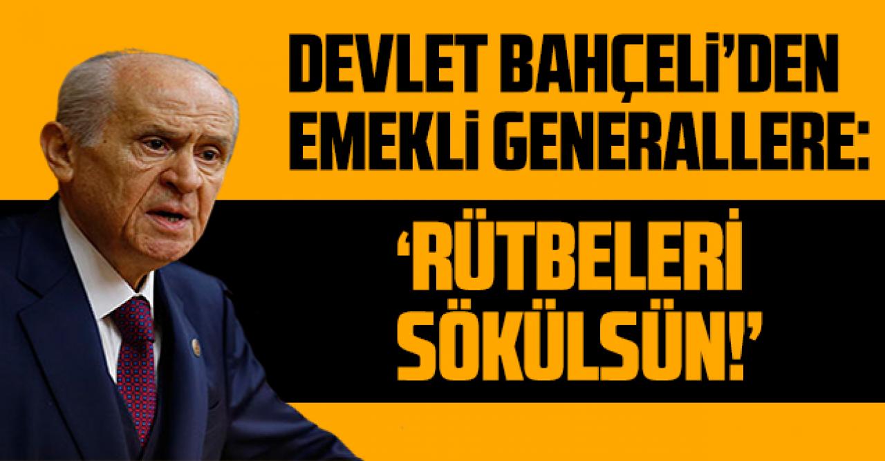 MHP lideri Devlet Bahçeli'den emekli generallere sert tepki: 'Rütbeleri sökülsün!'