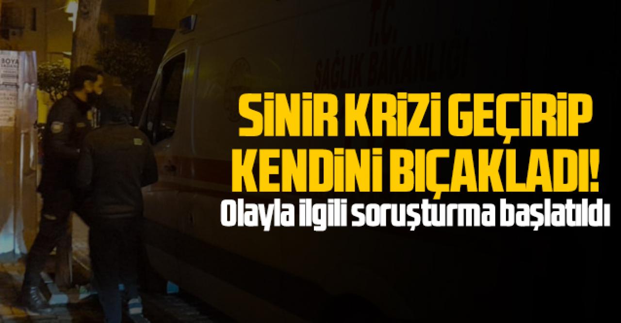 Sinir krizi geçirip kendini bıçakladı